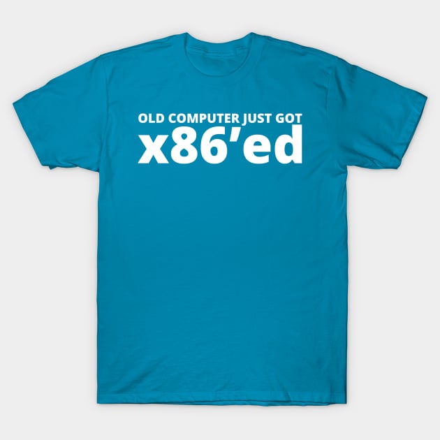 Old computer just got x86'ed T-Shirt by Teevee